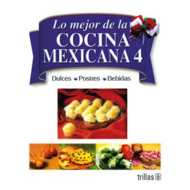 LO MEJOR DE LA COCINA MEXICANA 4 DULCES, POSTRES Y BEBIDAS