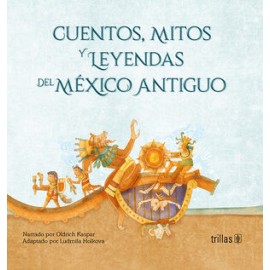 CUENTOS, MITOS Y LEYENDAS DEL MEXICO ANTIGUO